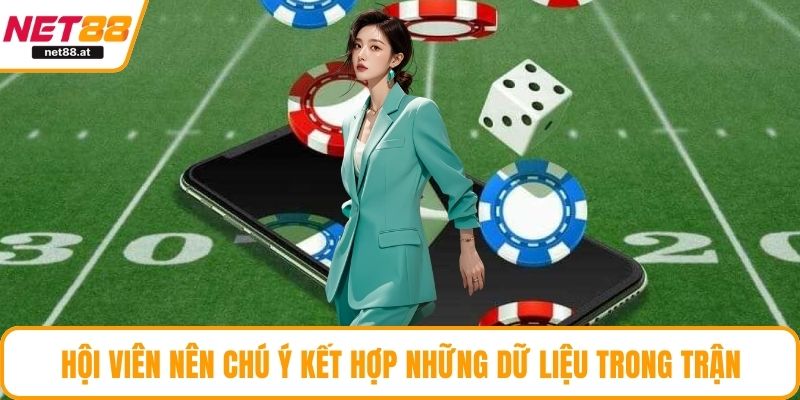 Hội viên nên chú ý kết hợp những dữ liệu trong trận
