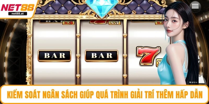 Kiểm soát ngân sách giúp quá trình giải trí thêm hấp dẫn